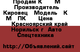 Продам К - 702М › Производитель ­ Кировец › Модель ­ К- 702М - ПК -6 › Цена ­ 500 000 - Красноярский край, Норильск г. Авто » Спецтехника   